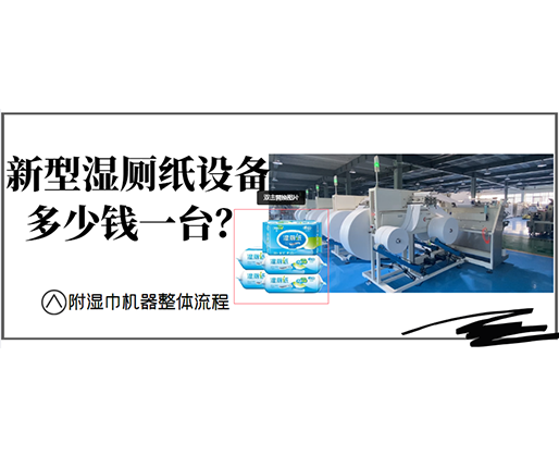 新型濕廁紙設備多少錢一臺？(附濕巾機器整體流程)