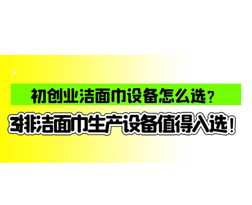 初創業潔面巾設備怎么選？3排潔面巾生產設備值得入選！