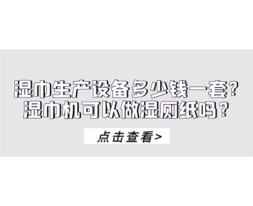 濕巾生產設備多少錢一套？濕巾機可以做濕廁紙嗎？